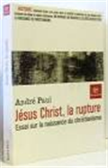 Jésus Christ, la rupture : Essai sur la naissance du christianisme